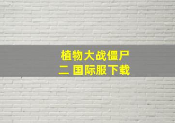 植物大战僵尸二 国际服下载